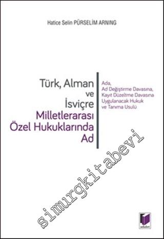 Türk Alman ve İsviçre Milletlerarası Özel Hukuklarında Ad: Ada Ad Değiştirme Davasına Kayıt Düzeltme Davasına Uygulanacak Hukuk ve Tanıma Usulü -