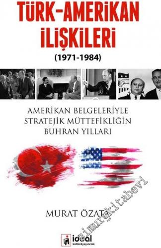 Türk Amerikan İlişkileri 1971 - 1984: Amerikan Belgeleriyle Stratejik 