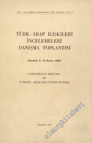 Türk - Arap İlişkileri İncelemeleri Danışma Toplantısı = Consudative Meeting on Turkish - Arab Relations Studies -        1985