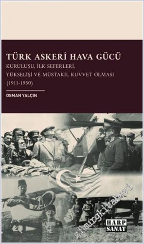 Türk Askeri Hava Gücü: Kuruluşu, İlk Seferleri, Yükselişi ve Müstakil Kuvvet Olması (1911- 1950) -        2025