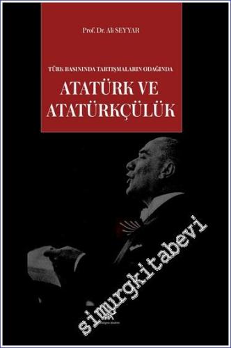 Türk Basınında Tartışmaların Odağında Atatürk ve Atatürkçülük - 2023