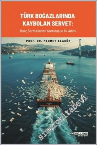 Türk Boğazlarında Kaybolan Servet : Borç Sarmalından Kurtuluşun İlk Adımı -        2025