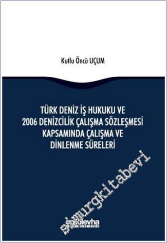 Türk Deniz İş Hukuku ve 2006 Denizcilik Çalışma Sözleşmesi Kapsamında Çalışma ve Dinlenme Süreleri CİLTLİ -        2025