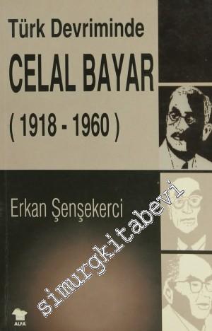 Türk Devriminde Celal Bayar (1918 - 1960)