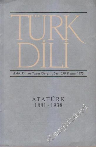 Türk Dili Aylık Dil ve Yazın Dergisi - Dosya: Atatürk 1881-1938 - Sayı: 290  XXXII  Yıl: 25  Kasım