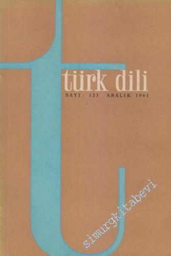 Türk Dili Aylık Fikir Ve Edebiyat Dergisi - Sayı: 123  XI    Aralık 1961