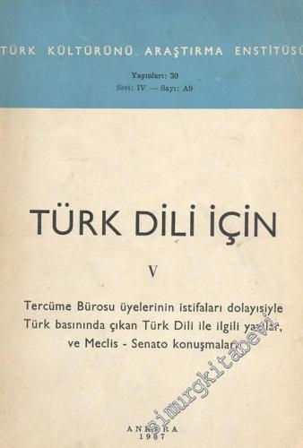 Türk Dili İçin 5: Tercüme Bürosu Üyelerinin İstifaları Dolayısiyle Türk Basınında Çıkan Türk Dili ile İlgili Yazılar, ve Meclis - Senato Konuşmaları -
