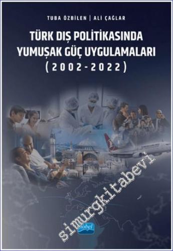 Türk Dış Politikasında Yumuşak Güç Uygulamaları (2002-2022) - 2023