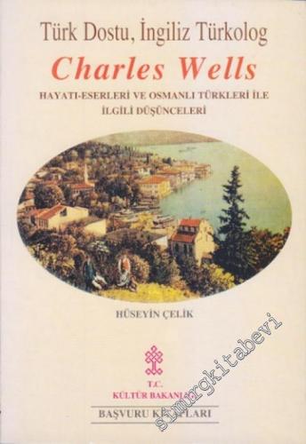 Türk Dostu, İngiliz Türkolog Charles Wells: Hayatı, Eserleri ve Osmanl