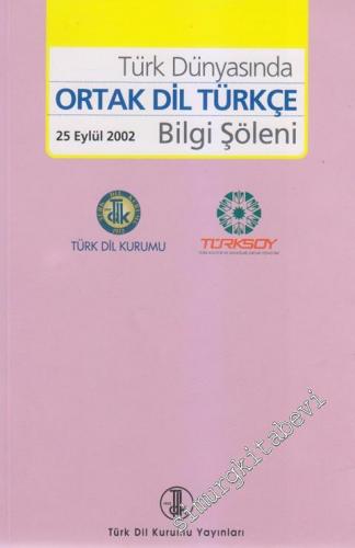 Türk Dünyasında Ortak Dil Türkçe Bilgi Şöleni: 25 Eylül 2002