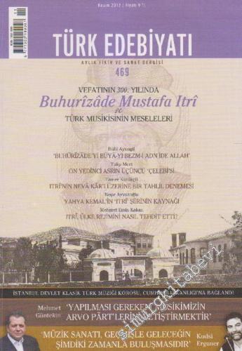 Türk Edebiyatı Aylık Fikir ve Sanat Dergisi - Dosya: Vefatının 300. Yılında Buhurizâde Mustafa Itri ve Türk Musikisinin Meseleleri - Sayı: 469    Yıl: 40  Kasım