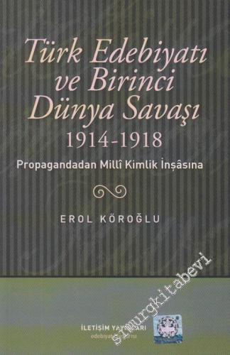 Türk Edebiyatı ve Birinci Dünya Savaşı: Propagandadan Milli Kimlik İnş
