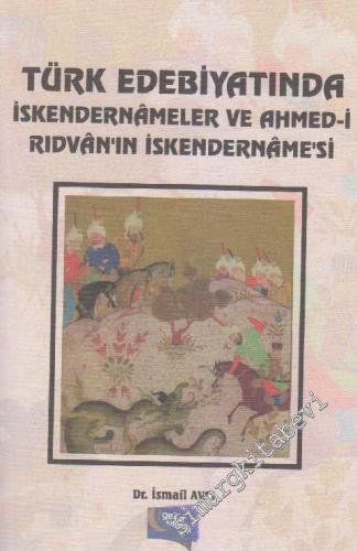 Türk Edebiyatında İskendernâmeler ve Ahmed-i Rıdvan'ın İskendername'si -