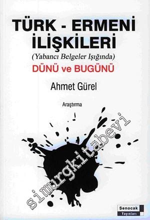 Türk - Ermeni İlişkileri : ( Yabancı Belgeler Işığında ) Dünü ve Bugünü -