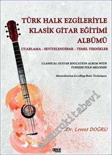 Türk Halk Ezgileriyle Klasik Gitar Eğitimi Albümü Uyarlama Seviyelendirme Temel Teknikler -        2023