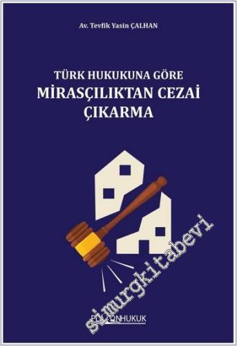Türk Hukukuna Göre Mirasçılıktan Cezai Çıkarma - 2024