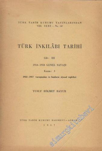 Türk İnkılabı Tarihi Cilt: III: 1914 - 1918 Genel Savaş Kısım 3: 1915 - 1917 Çanakkale Vuruşmaları ve Onların Tepki ve Sonuçları -        1957