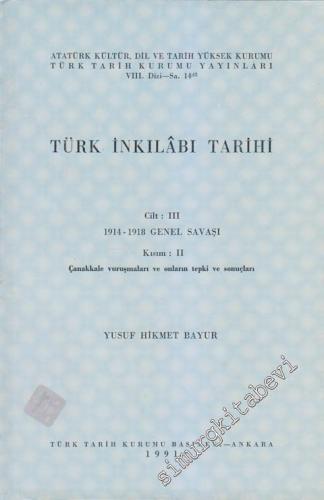 Türk İnkılabı Tarihi Cilt: III Kısım 2: 1914-1918 Genel Savaşı Çanakkale Vuruşmaları ve Onların Tepki ve Sonuçları -        1991