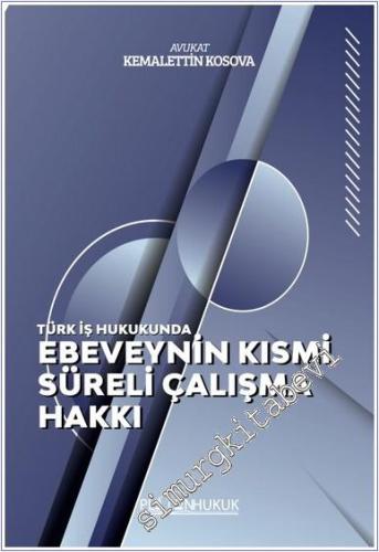 Türk İş Hukukunda Ebeveynin Kısmi Süreli Çalışma Hakkı -        2025