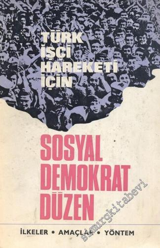 Türk İşçi Hareketi İçin Sosyal Demokrat Düzen: İlkeler, Amaçlar, Yönte