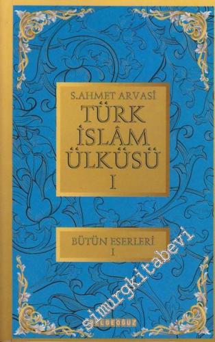 Türk İslam Ülküsü 1: Bütün Eserleri 1 -