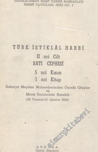 Türk İstiklal Harbi 2. Cilt: Batı Cephesi 5. Kısım, 1. Kitap: Sakarya Meydan Muharebesi'nden Önceki Olaylar ve Mevzi İlerisindeki Harekat ( 25 Temmuz - 22 Ağustos 1922 )  -        1972