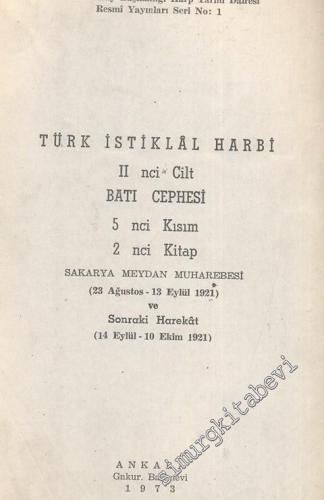Türk İstiklal Harbi 2. Cilt: Batı Cephesi 5. Kısım, 2. Kitap Sakarya Meydan Muharebesi ( 23 Ağustos - 13 Eylül 1921 ) ve Sonraki Harekat ( 14 Eylül - 10 Ekim 1921 )  -        1973