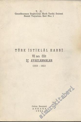 Türk İstiklal Harbi 6. Cilt : İç Ayaklanmalar ( 1919 - 1921 )