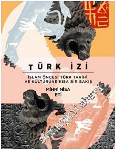 Türk İzi : İslam Öncesi Türk Tarihi ve Kültürüne Kısa Bir Bakış - 2022