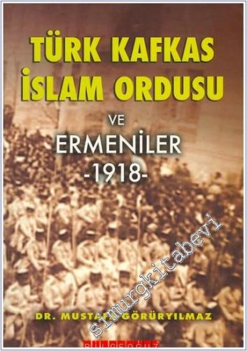 Türk Kafkas Ordusu İslam Ordusu ve Ermeniler 1918 -