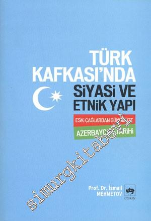 Türk Kafkası'nda Siyasi ve Etnik Yapı " Eski Çağlardan Günümüze Azerba