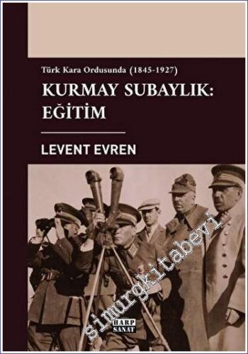 Türk Kara Ordusunda Kurmay Subaylık Eğitim (1845 - 1927) - 2023