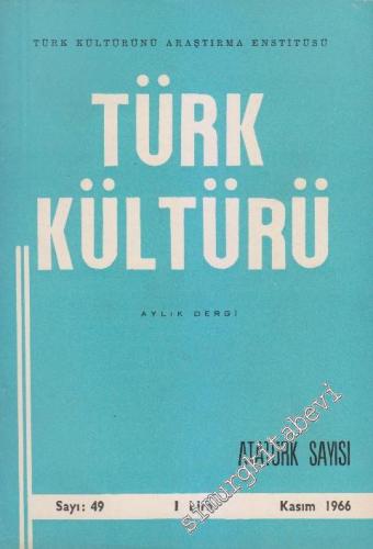 Türk Kültürü - Aylık Dergi: Atatürk  Özel Sayısı - Sayı: 49    5  Kasım 1966