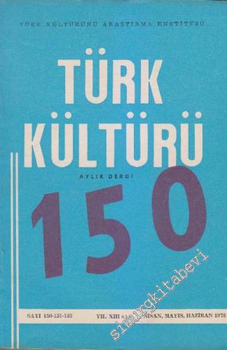 Türk Kültürü Aylık Dergi - Sayı: 150 - 151 - 152 XIII Nisan, Mayıs, Ha