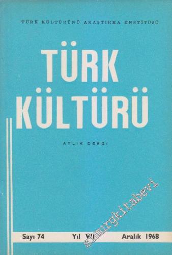 Türk Kültürü - Aylık Dergi  - Sayı: 74    VII  Aralık