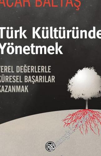Türk Kültüründe Yönetmek: Yerel Değerlerle Küresel Başarılar Kazanmak