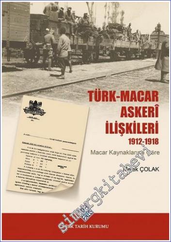 Türk - Macar Askerî İlişkileri 1912 - 1918 (Macar Kaynaklarına Göre) -
