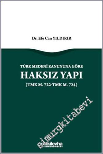 Türk Medeni Kanununa Göre Haksız Yapı (TMK m. 722-TMK m. 724) - 2024