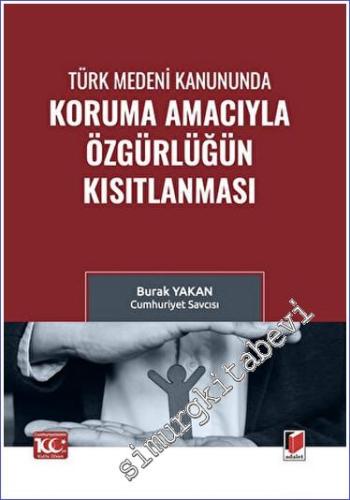 Türk Medeni Kanununda Koruma Amacıyla Özgürlüğün Kısıtlanması - 2023
