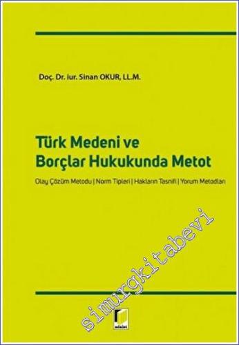 Türk Medeni ve Borçlar Hukukunda Metot : Olay Çözüm Metodu Norm Tipleri Hakların Tasnifi Yorum Metodları - 2022