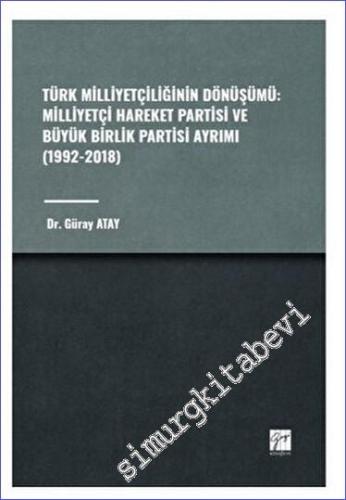 Türk Milliyetçiliğinin Dönüşümü: Milliyetçi Hareket Partisi ve Büyük Birlik Partisi Ayrımı (1992-2018) -        2023