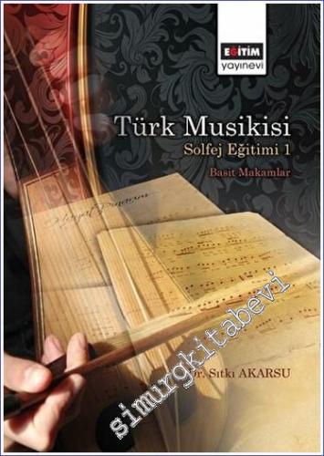 Türk Musikisi Solfej Eğitimi I - Basit Makamlar - 2023