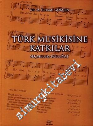 Türk Musikisine Katkılar: Seçmeler / Külliyat