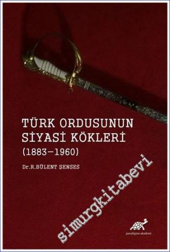 Türk Ordusunun Siyasi Kökleri (1883-1960) -        2021