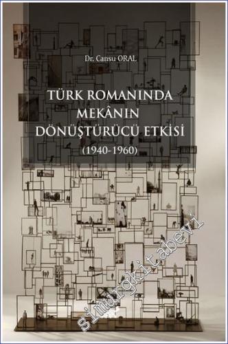 Türk Romanında Mekânın Dönüştürücü Etkisi (1940 - 1960) - 2024