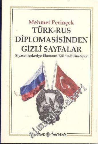 Türk Rus Diplomasisinden Gizli Sayfalar: Siyaset, Askeriye, Ekonomi, K