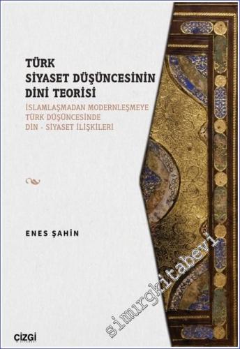 Türk Siyaset Düşüncesinin Dini Teorisi : İslamlaşmadan Modernleşmeye Türk Düşüncesinde Din - Siyaset İlişkileri -        2022