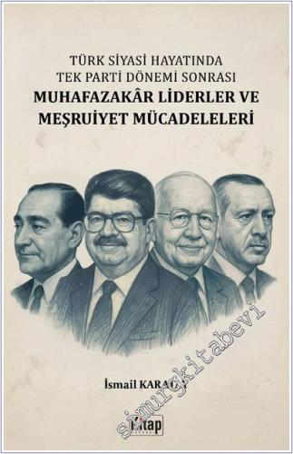Türk Siyasi Hayatında Tek Parti Dönemi Sonrası Muhafazakâr Liderler ve Meşruiyet Mücadeleleri -        2025
