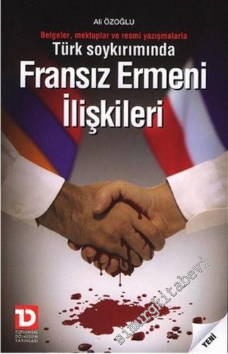 Türk Soykırımında Fransız Ermeni İlişkileri: Belgeler, Mektuplar ve Resmi Yazışmalar -        2007