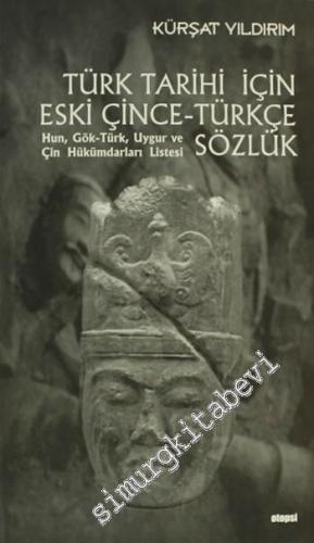 Türk Tarihi İçin Eski Çince - Türkçe Sözlük: Hun, Gök-Türk, Uygur ve Ç